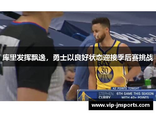 库里发挥飘逸，勇士以良好状态迎接季后赛挑战
